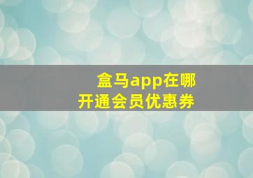 盒马app在哪开通会员优惠券