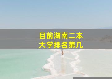 目前湖南二本大学排名第几