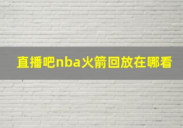 直播吧nba火箭回放在哪看