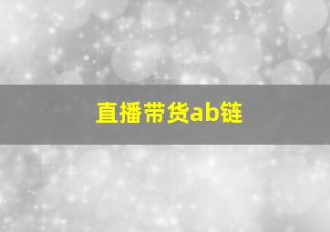 直播带货ab链