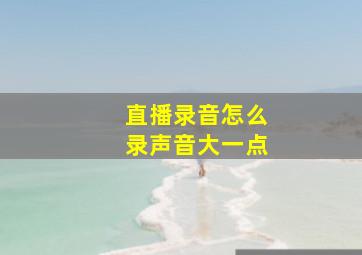 直播录音怎么录声音大一点