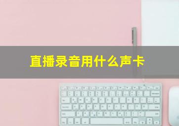 直播录音用什么声卡