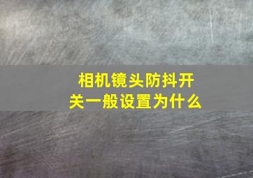 相机镜头防抖开关一般设置为什么