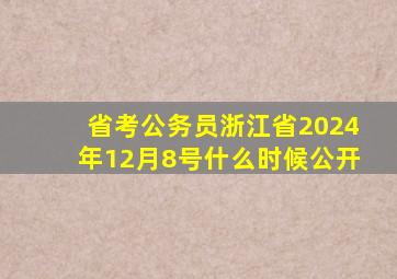 省考公务员浙江省2024年12月8号什么时候公开