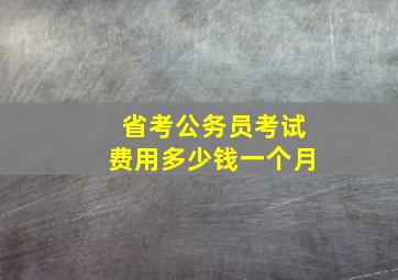 省考公务员考试费用多少钱一个月