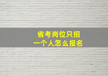 省考岗位只招一个人怎么报名