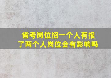 省考岗位招一个人有报了两个人岗位会有影响吗