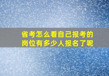 省考怎么看自己报考的岗位有多少人报名了呢