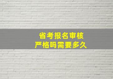 省考报名审核严格吗需要多久