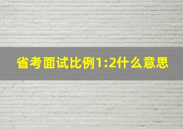 省考面试比例1:2什么意思