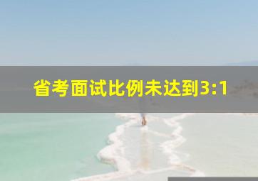 省考面试比例未达到3:1