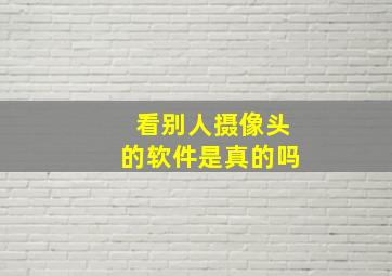 看别人摄像头的软件是真的吗