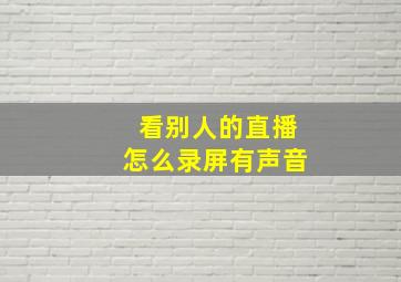 看别人的直播怎么录屏有声音