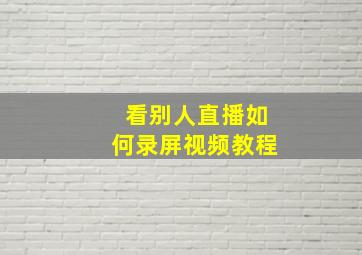 看别人直播如何录屏视频教程