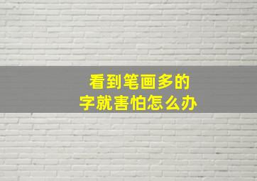 看到笔画多的字就害怕怎么办