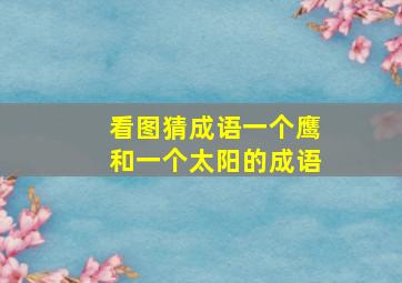 看图猜成语一个鹰和一个太阳的成语