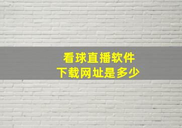 看球直播软件下载网址是多少