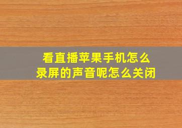 看直播苹果手机怎么录屏的声音呢怎么关闭