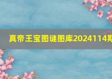 真帝王宝图谜图库2024114期