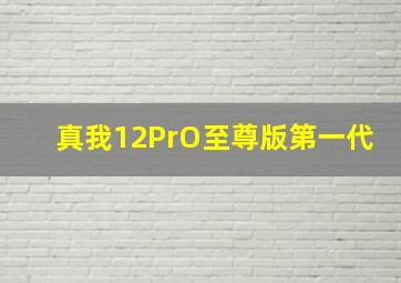 真我12PrO至尊版第一代