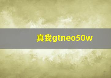 真我gtneo50w