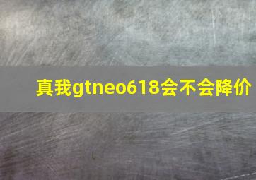 真我gtneo618会不会降价