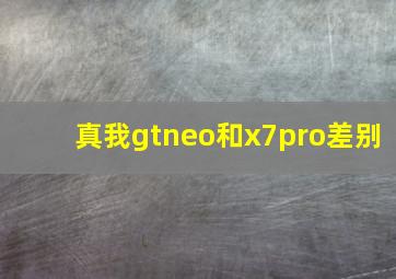 真我gtneo和x7pro差别