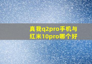 真我q2pro手机与红米10pro哪个好