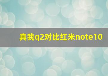 真我q2对比红米note10