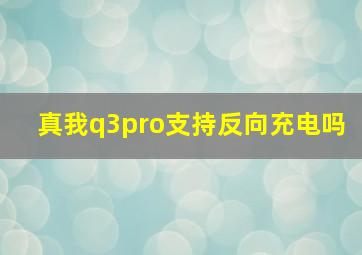 真我q3pro支持反向充电吗