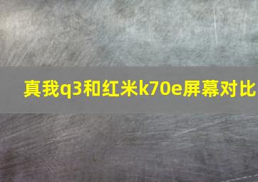 真我q3和红米k70e屏幕对比