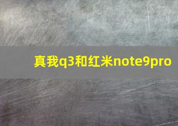 真我q3和红米note9pro