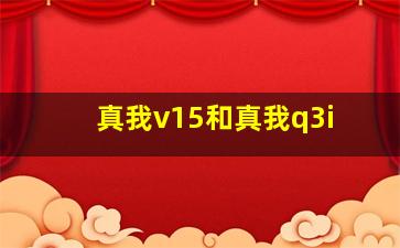 真我v15和真我q3i