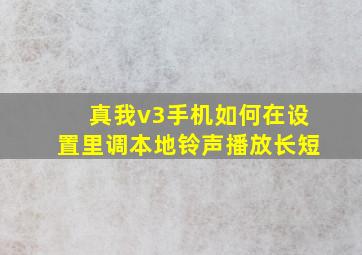 真我v3手机如何在设置里调本地铃声播放长短