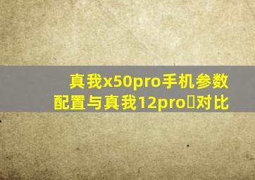 真我x50pro手机参数配置与真我12pro➕对比