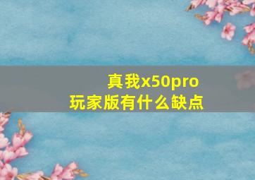 真我x50pro玩家版有什么缺点