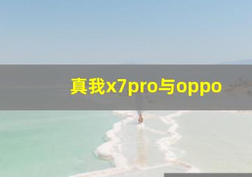 真我x7pro与oppo