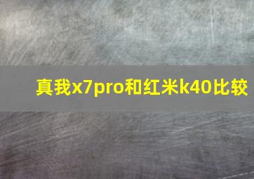 真我x7pro和红米k40比较