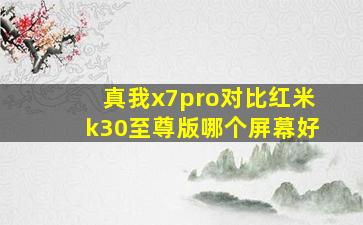 真我x7pro对比红米k30至尊版哪个屏幕好