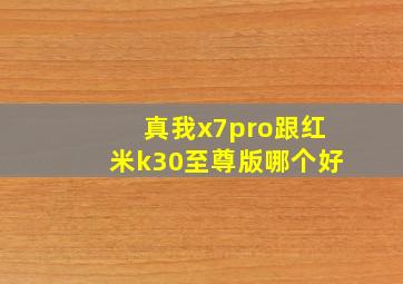 真我x7pro跟红米k30至尊版哪个好