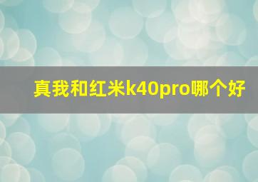 真我和红米k40pro哪个好