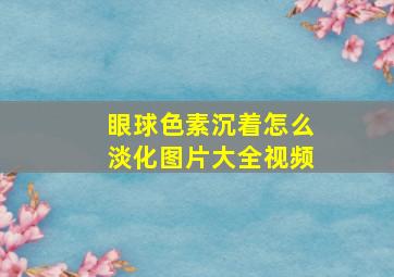 眼球色素沉着怎么淡化图片大全视频