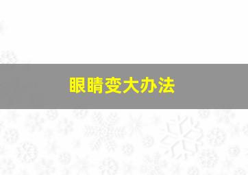 眼睛变大办法