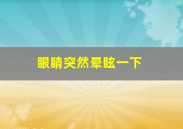 眼睛突然晕眩一下