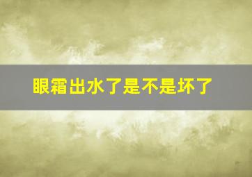 眼霜出水了是不是坏了