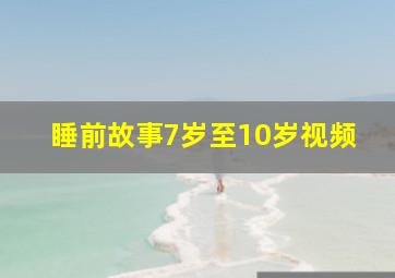 睡前故事7岁至10岁视频