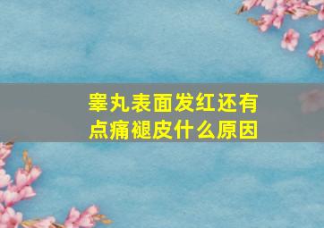 睾丸表面发红还有点痛褪皮什么原因