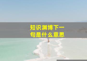 知识渊博下一句是什么意思