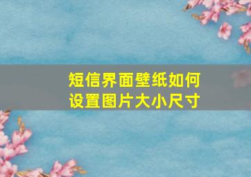 短信界面壁纸如何设置图片大小尺寸