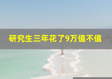 研究生三年花了9万值不值